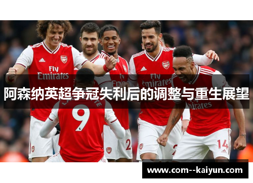阿森纳英超争冠失利后的调整与重生展望