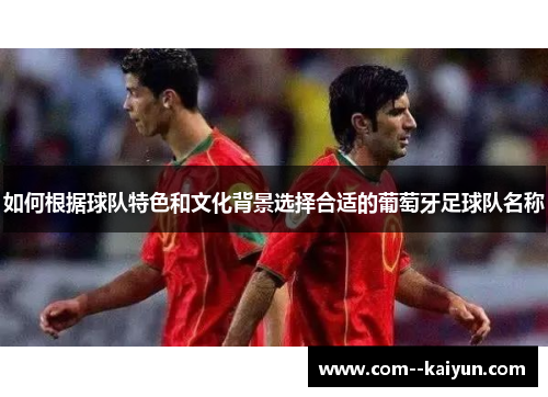 如何根据球队特色和文化背景选择合适的葡萄牙足球队名称