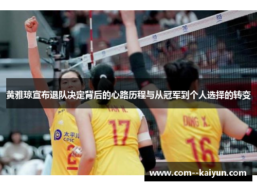 黄雅琼宣布退队决定背后的心路历程与从冠军到个人选择的转变