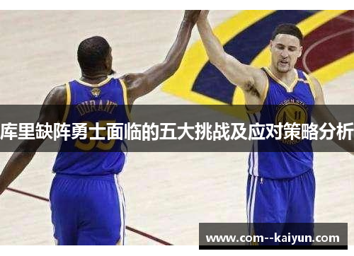 库里缺阵勇士面临的五大挑战及应对策略分析