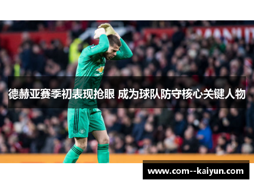 德赫亚赛季初表现抢眼 成为球队防守核心关键人物