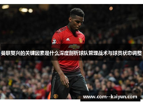 曼联复兴的关键因素是什么深度剖析球队管理战术与球员状态调整