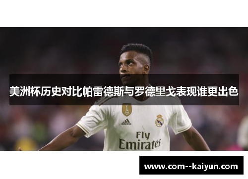 美洲杯历史对比帕雷德斯与罗德里戈表现谁更出色