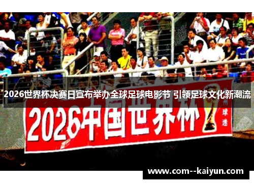 2026世界杯决赛日宣布举办全球足球电影节 引领足球文化新潮流