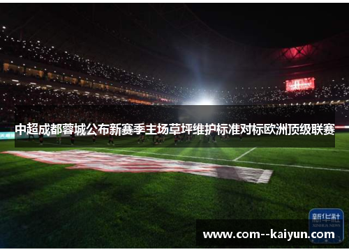 中超成都蓉城公布新赛季主场草坪维护标准对标欧洲顶级联赛 中超成都蓉城公布新赛季主场草坪维护标准对标欧洲顶级联赛