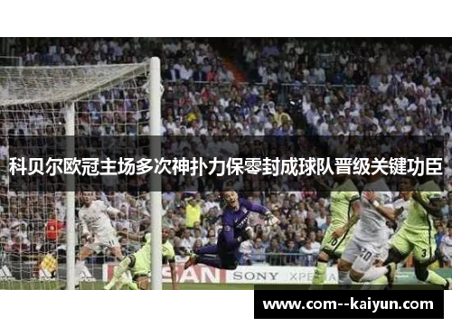 科贝尔欧冠主场多次神扑力保零封成球队晋级关键功臣